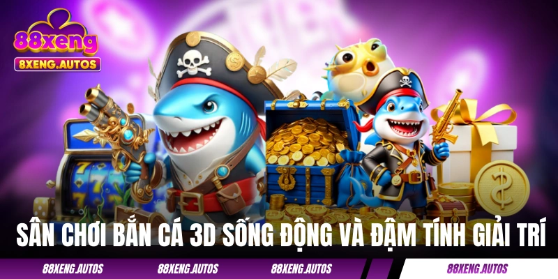 Sân chơi bắn cá 3D sống động và đậm tính giải trí