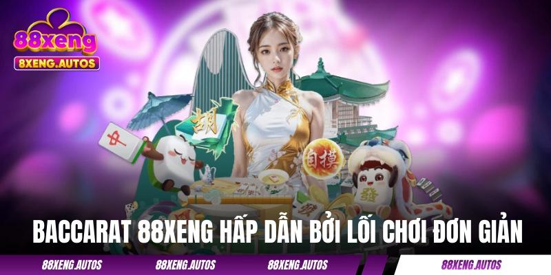 Baccarat 88XENG hấp dẫn bởi lối chơi đơn giản