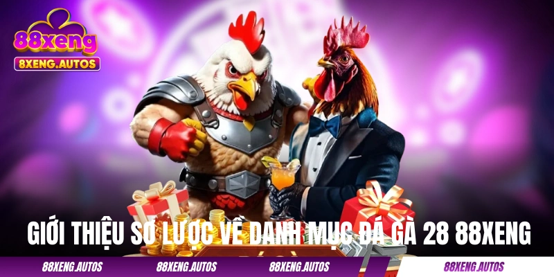Giới thiệu sơ lược về danh mục Đá Gà 28 88XENG