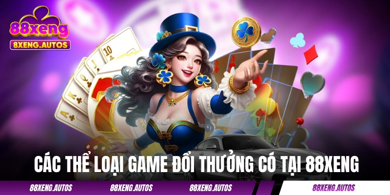 Các thể loại game đổi thưởng có tại 88XENG