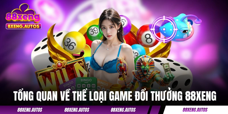 Tổng quan về thể loại game đổi thưởng 88XENG