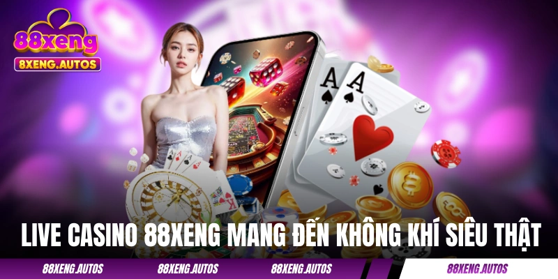 Live casino 88XENG mang đến không khí siêu thật